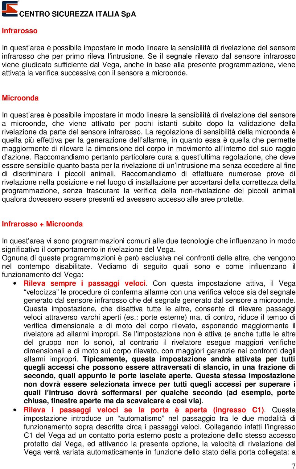 Microonda In quest area è possibile impostare in modo lineare la sensibilità di rivelazione del sensore a microonde, che viene attivato per pochi istanti subito dopo la validazione della rivelazione