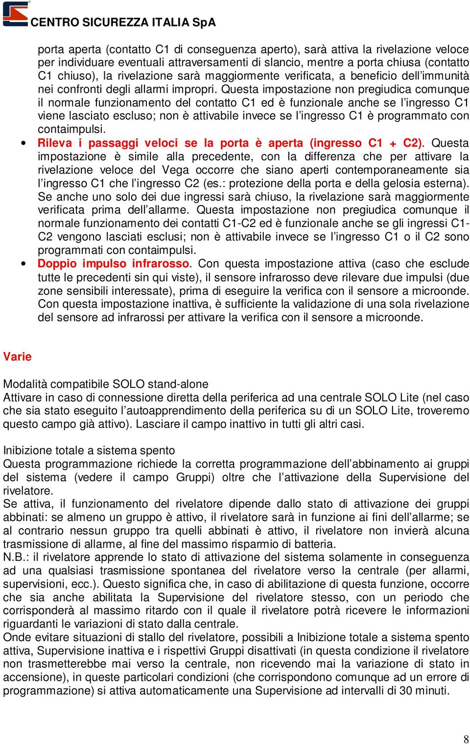 Questa impostazione non pregiudica comunque il normale funzionamento del contatto C1 ed è funzionale anche se l ingresso C1 viene lasciato escluso; non è attivabile invece se l ingresso C1 è