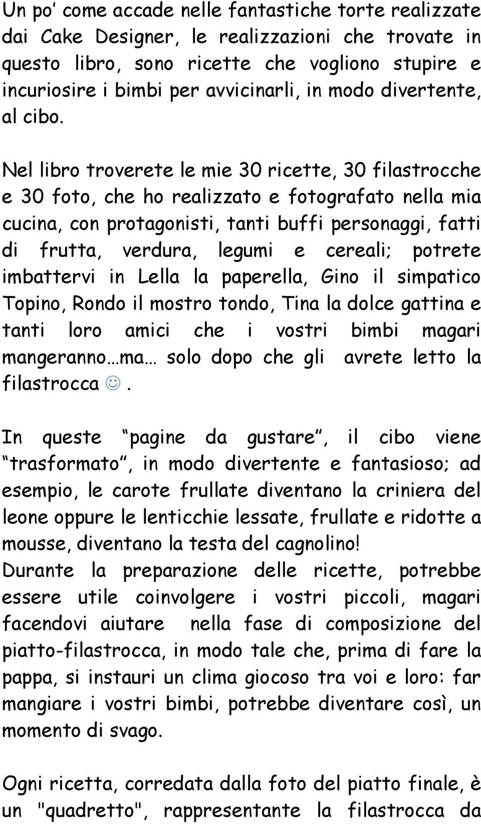 Nel libro troverete le mie 30 ricette, 30 filastrocche e 30 foto, che ho realizzato e fotografato nella mia cucina, con protagonisti, tanti buffi personaggi, fatti di frutta, verdura, legumi e