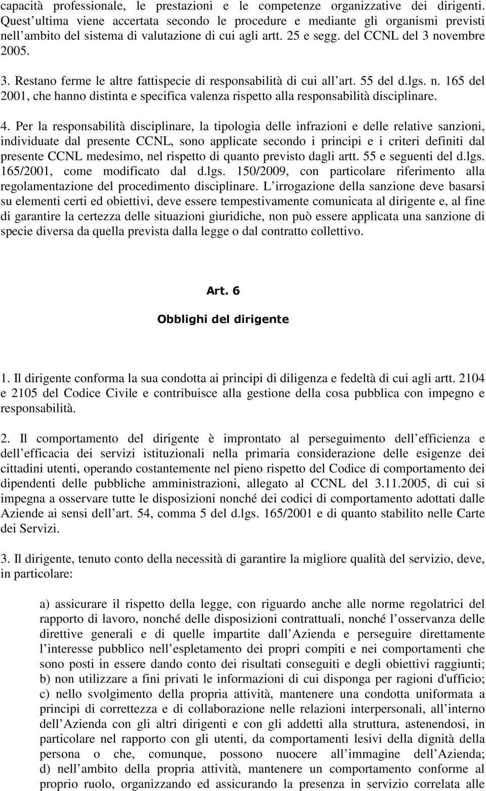 novembre 2005. 3. Restano ferme le altre fattispecie di responsabilità di cui all art. 55 del d.lgs. n. 165 del 2001, che hanno distinta e specifica valenza rispetto alla responsabilità disciplinare.