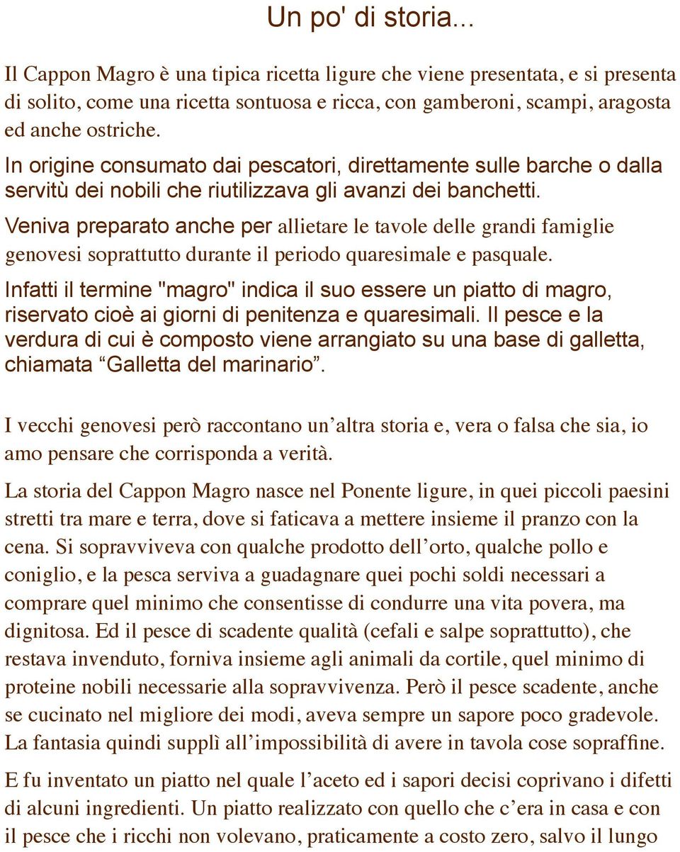 Veniva preparato anche per allietare le tavole delle grandi famiglie genovesi soprattutto durante il periodo quaresimale e pasquale.