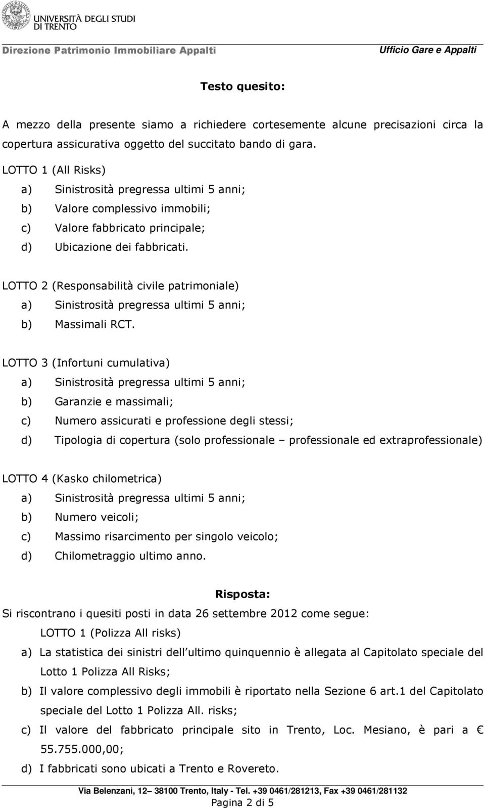 LOTTO 3 (Infortuni cumulativa) b) Garanzie e massimali; c) Numero assicurati e professione degli stessi; d) Tipologia di copertura (solo professionale professionale ed extraprofessionale) LOTTO 4