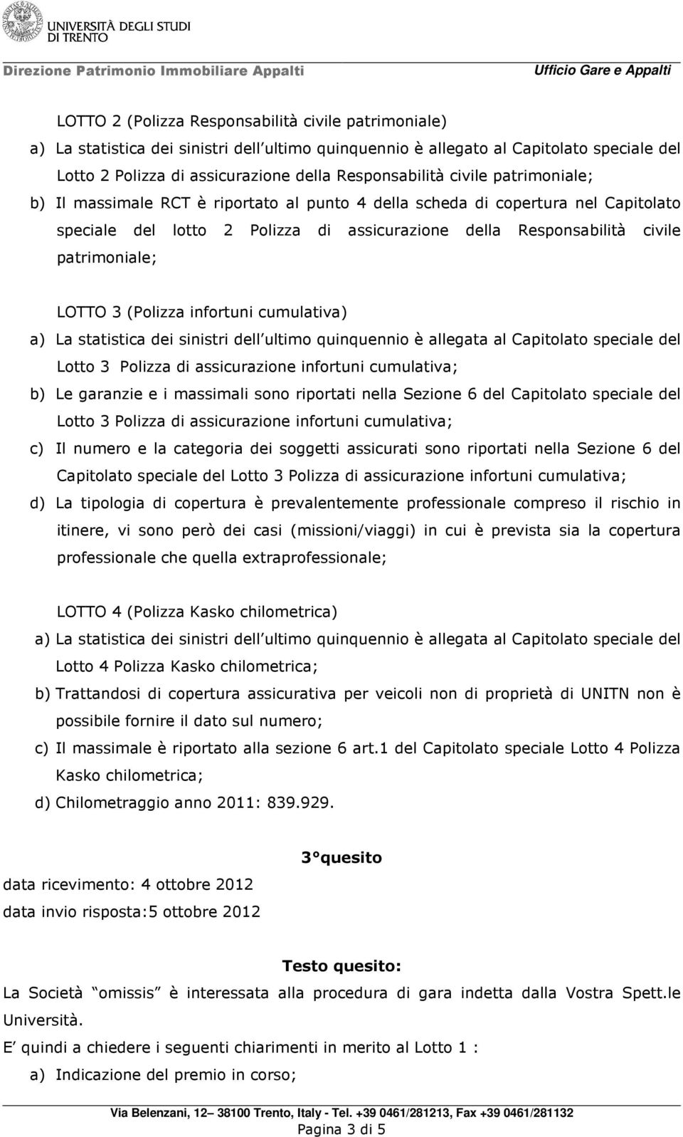 3 (Polizza infortuni cumulativa) Lotto 3 Polizza di assicurazione infortuni cumulativa; b) Le garanzie e i massimali sono riportati nella Sezione 6 del Capitolato speciale del Lotto 3 Polizza di