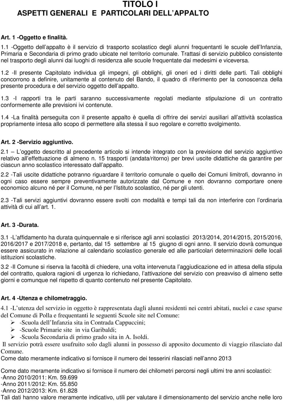 1 -Oggetto dell appalto è il servizio di trasporto scolastico degli alunni frequentanti le scuole dell Infanzia, Primaria e Secondaria di primo grado ubicate nel territorio comunale.