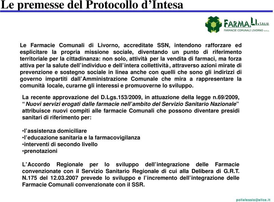 in linea anche con quelli che sono gli indirizzi di governo impartiti dall Amministrazione Comunale che mira a rappresentare la comunità locale, curarne gli interessi e promuoverne lo sviluppo.