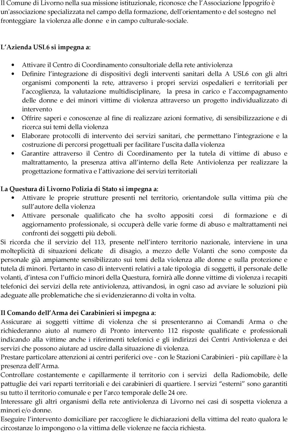 L Azienda USL6 si impegna a: Attivare il Centro di Coordinamento consultoriale della rete antiviolenza Definire l integrazione di dispositivi degli interventi sanitari della A USL6 con gli altri