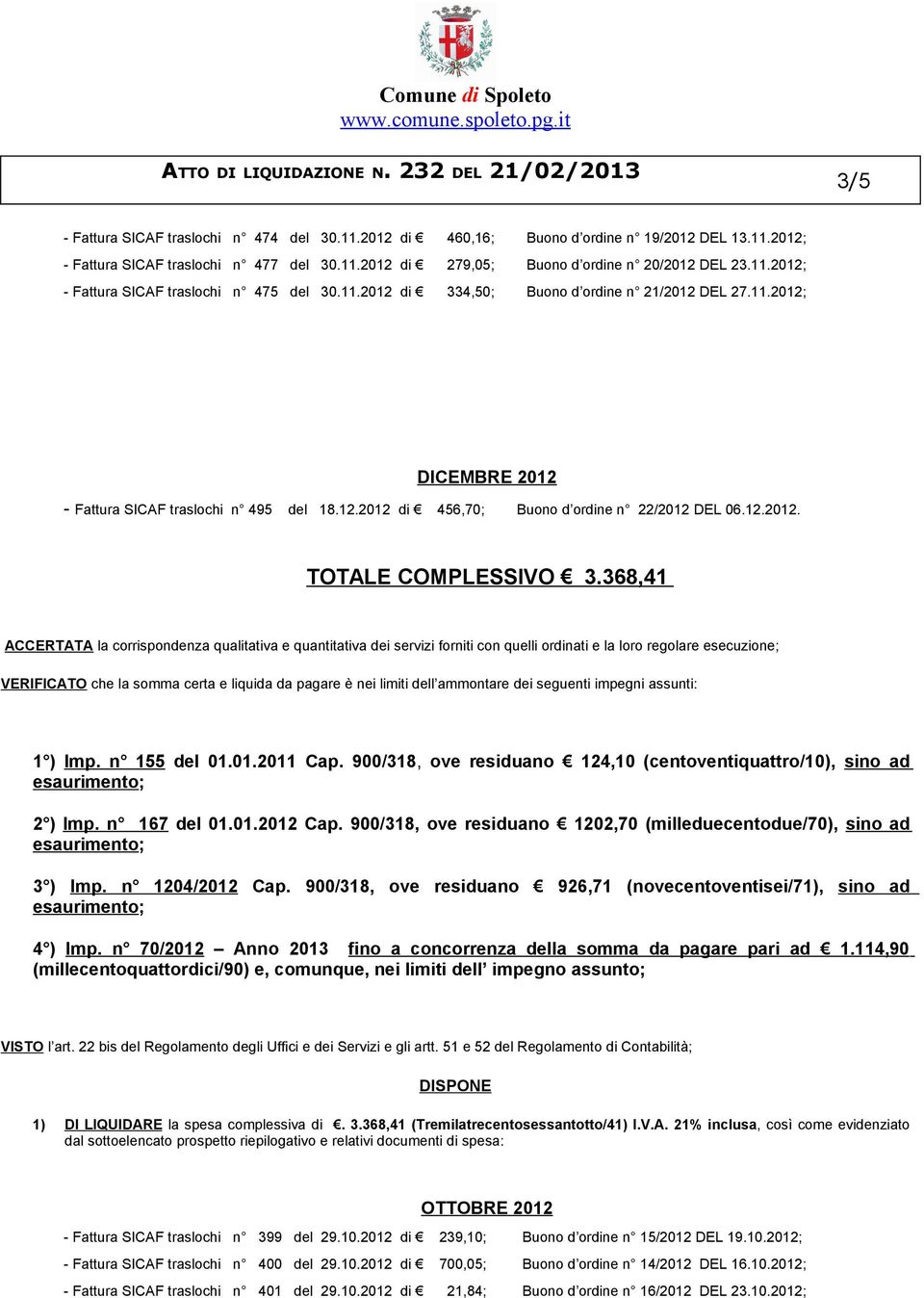 368,41 ACCERTATA la corrispondenza qualitativa e quantitativa dei servizi forniti con quelli ordinati e la loro regolare esecuzione; VERIFICATO che la somma certa e liquida da pagare è nei limiti