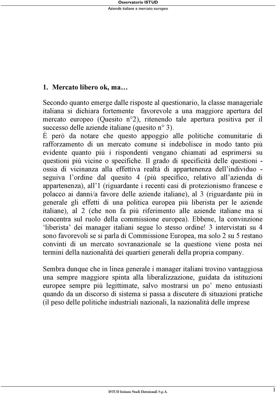 ritenendo tale apertura positiva per il successo delle aziende italiane (quesito n 3).