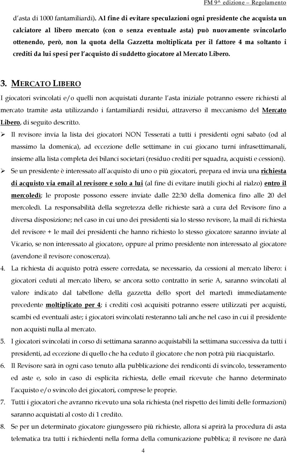 moltiplicata per il fattore 4 ma soltanto i crediti da lui spesi per l acquisto di suddetto giocatore al Mercato Libero. 3.