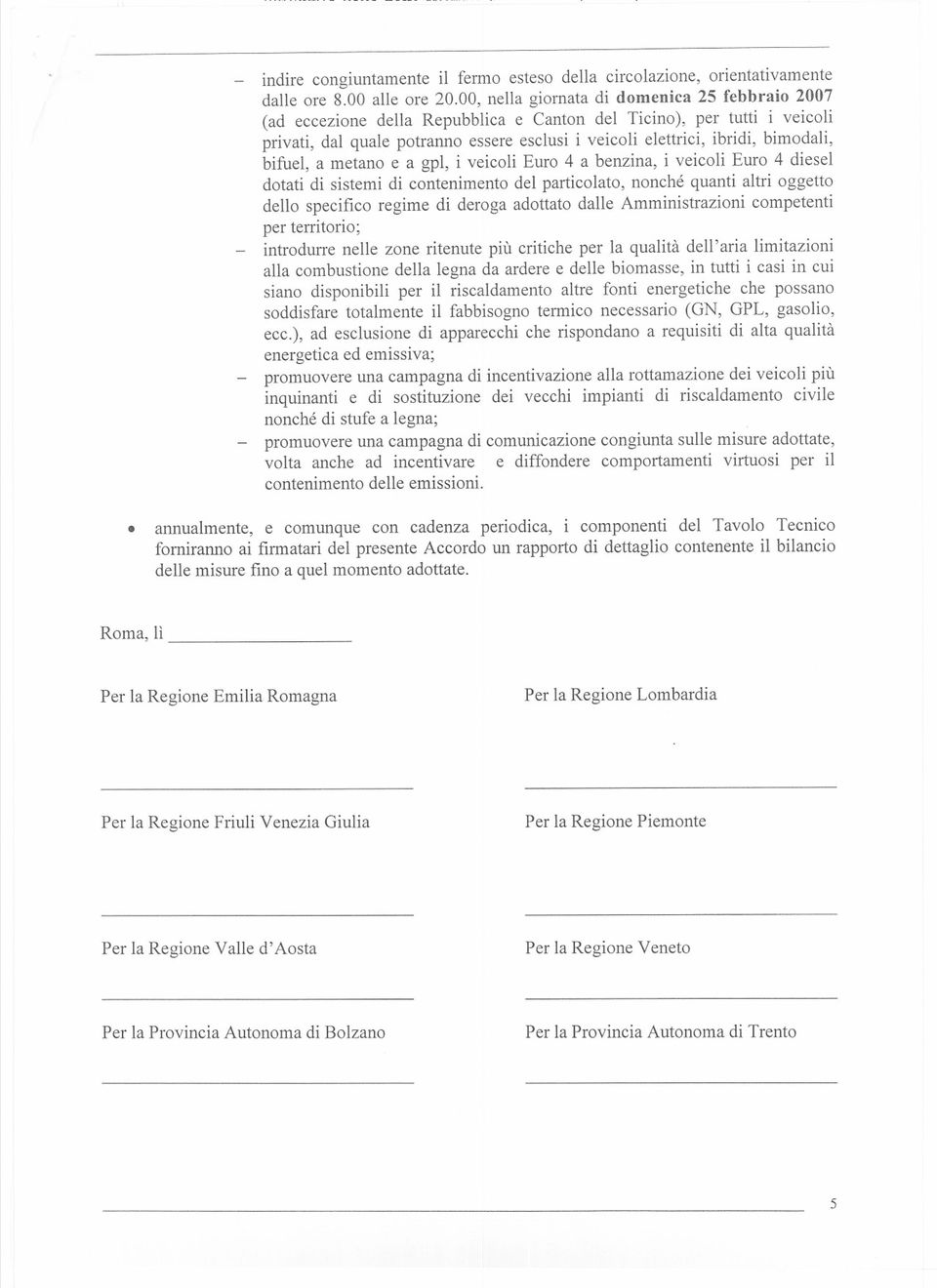 bimodali, bifuel, a metano e a gpl, i veicoli Euro 4 a benzina, i veicoli Euro 4 diesel dotati di sistemi di contenimento del particolato, nonché quanti altri oggetto dello specifico regime di deroga