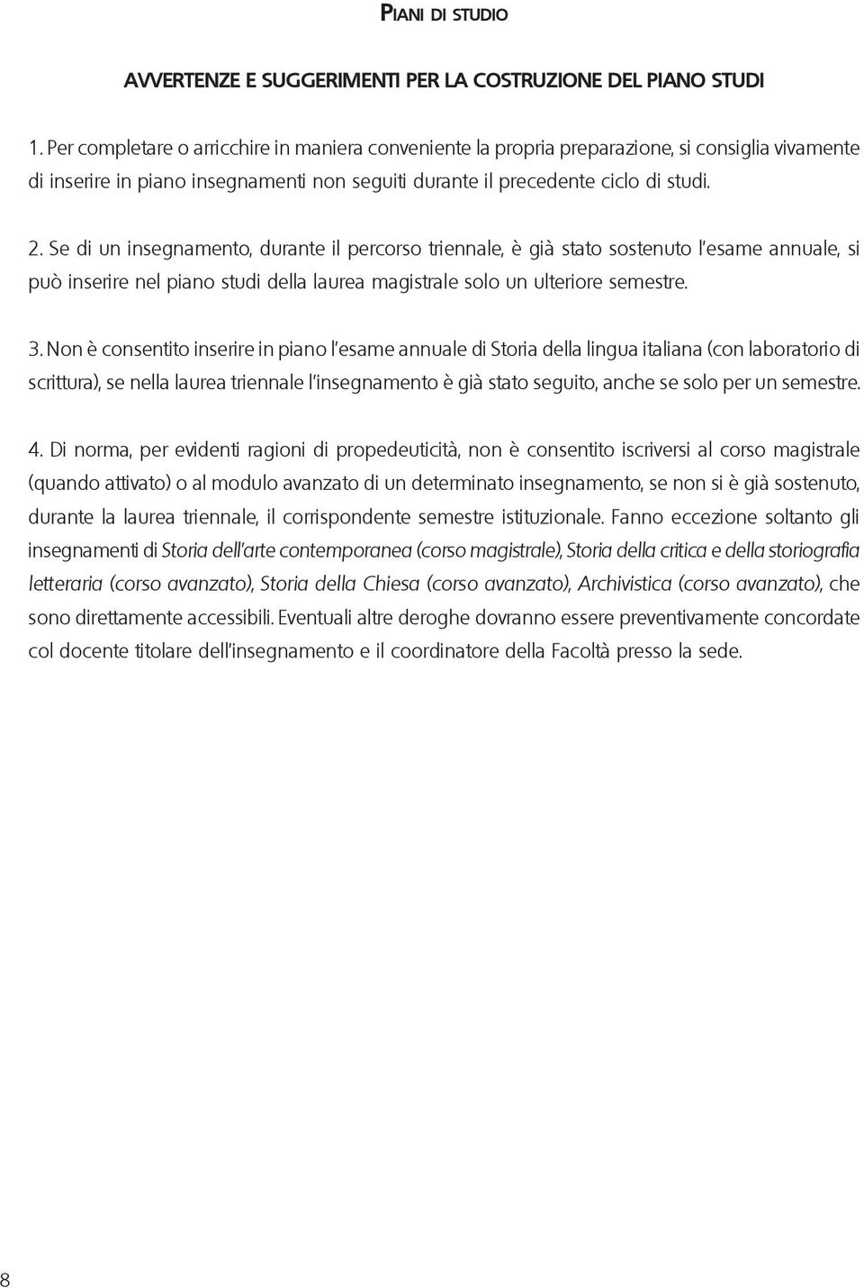 Se di un insegnamento, durante il percorso triennale, è già stato sostenuto l esame annuale, si può inserire nel piano studi della laurea magistrale solo un ulteriore semestre. 3.