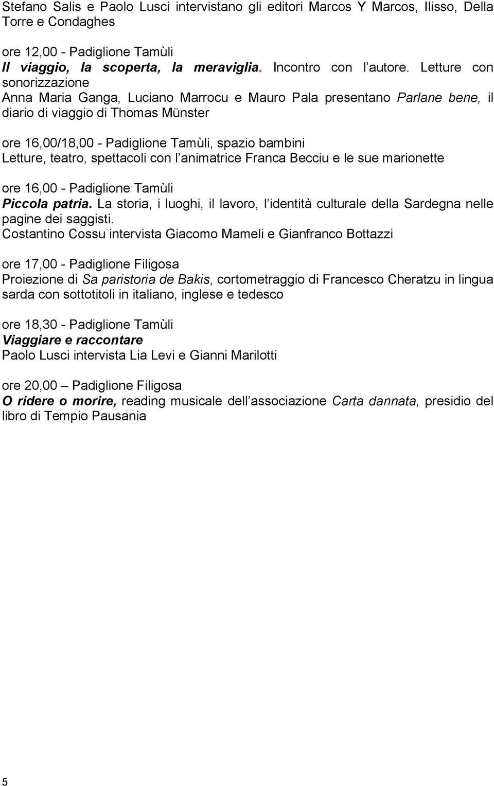 Costantino Cossu intervista Giacomo Mameli e Gianfranco Bottazzi ore 17,00 - Padiglione Filigosa Proiezione di Sa paristoria de Bakis, cortometraggio di Francesco Cheratzu in lingua sarda