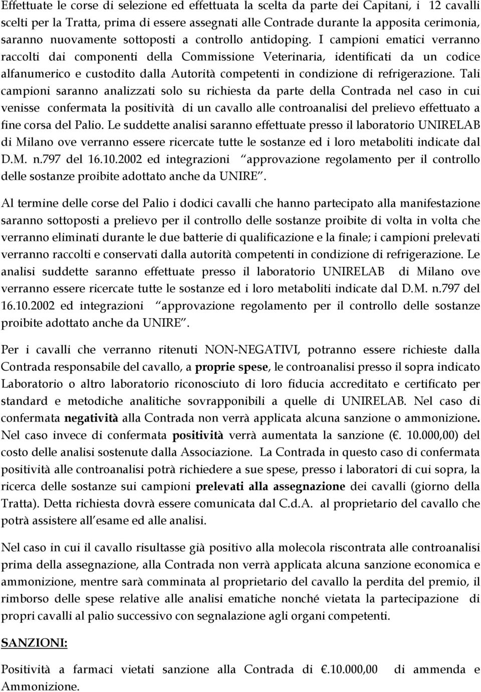 I campioni ematici verranno raccolti dai componenti della Commissione Veterinaria, identificati da un codice alfanumerico e custodito dalla Autorità competenti in condizione di refrigerazione.