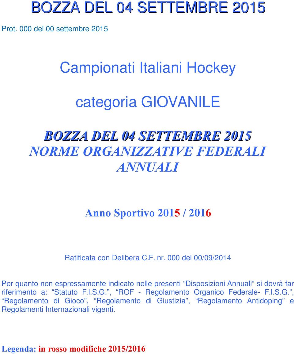 000 del 00/09/2014 Per quanto non espressamente indicato nelle presenti Disposizioni Annuali si dovrà far riferimento a: Statuto F.I.