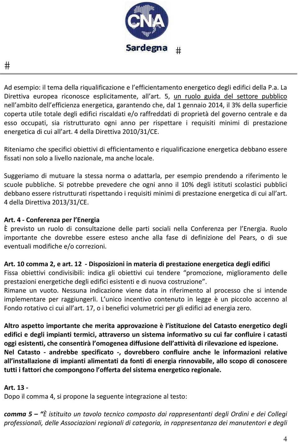 di proprietà del governo centrale e da esso occupati, sia ristrutturato ogni anno per rispettare i requisiti minimi di prestazione energetica di cui all art. 4 della Direttiva 2010/31/CE.