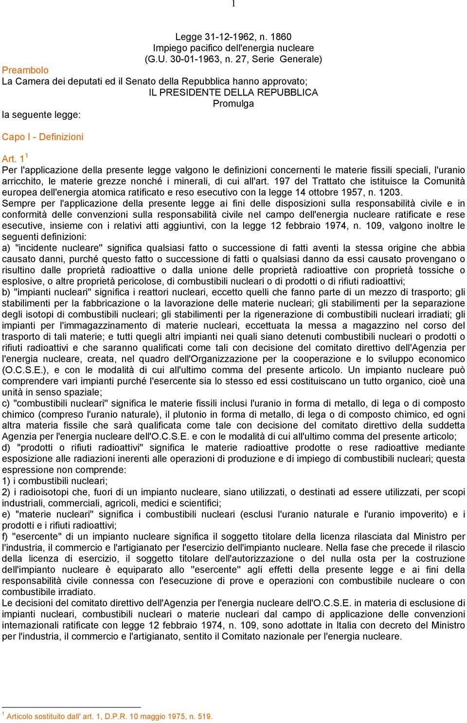 1 1 Per l'applicazione della presente legge valgono le definizioni concernenti le materie fissili speciali, l'uranio arricchito, le materie grezze nonché i minerali, di cui all'art.