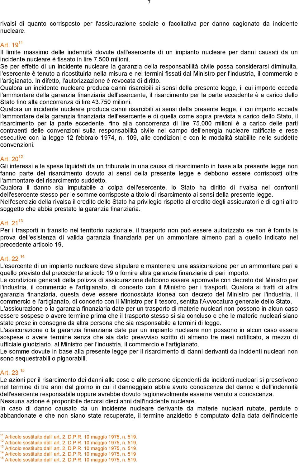 Se per effetto di un incidente nucleare la garanzia della responsabilità civile possa considerarsi diminuita, l'esercente è tenuto a ricostituirla nella misura e nei termini fissati dal Ministro per