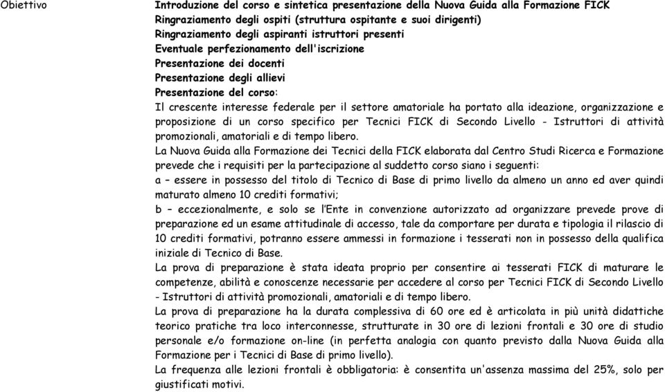 ha portato alla ideazione, organizzazione e proposizione di un corso specifico per Tecnici FICK di Secondo Livello - Istruttori di attività promozionali, amatoriali e di tempo libero.