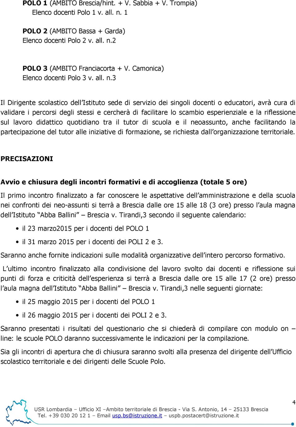 3 Il Dirigente scolastico dell Istituto sede di servizio dei singoli docenti o educatori, avrà cura di validare i percorsi degli stessi e cercherà di facilitare lo scambio esperienziale e la