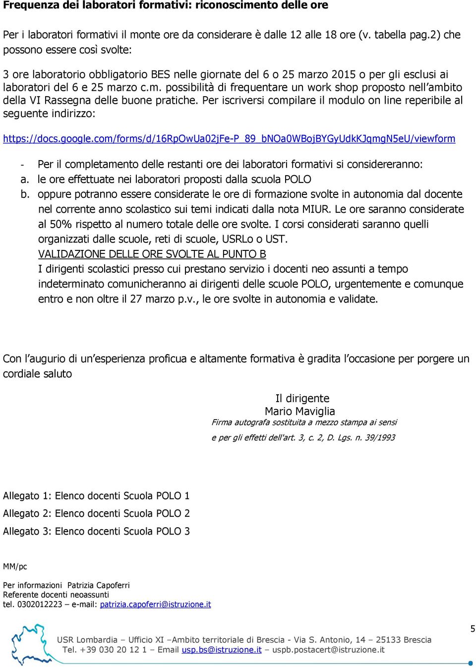 Per iscriversi compilare il modulo on line reperibile al seguente indirizzo: https://docs.google.