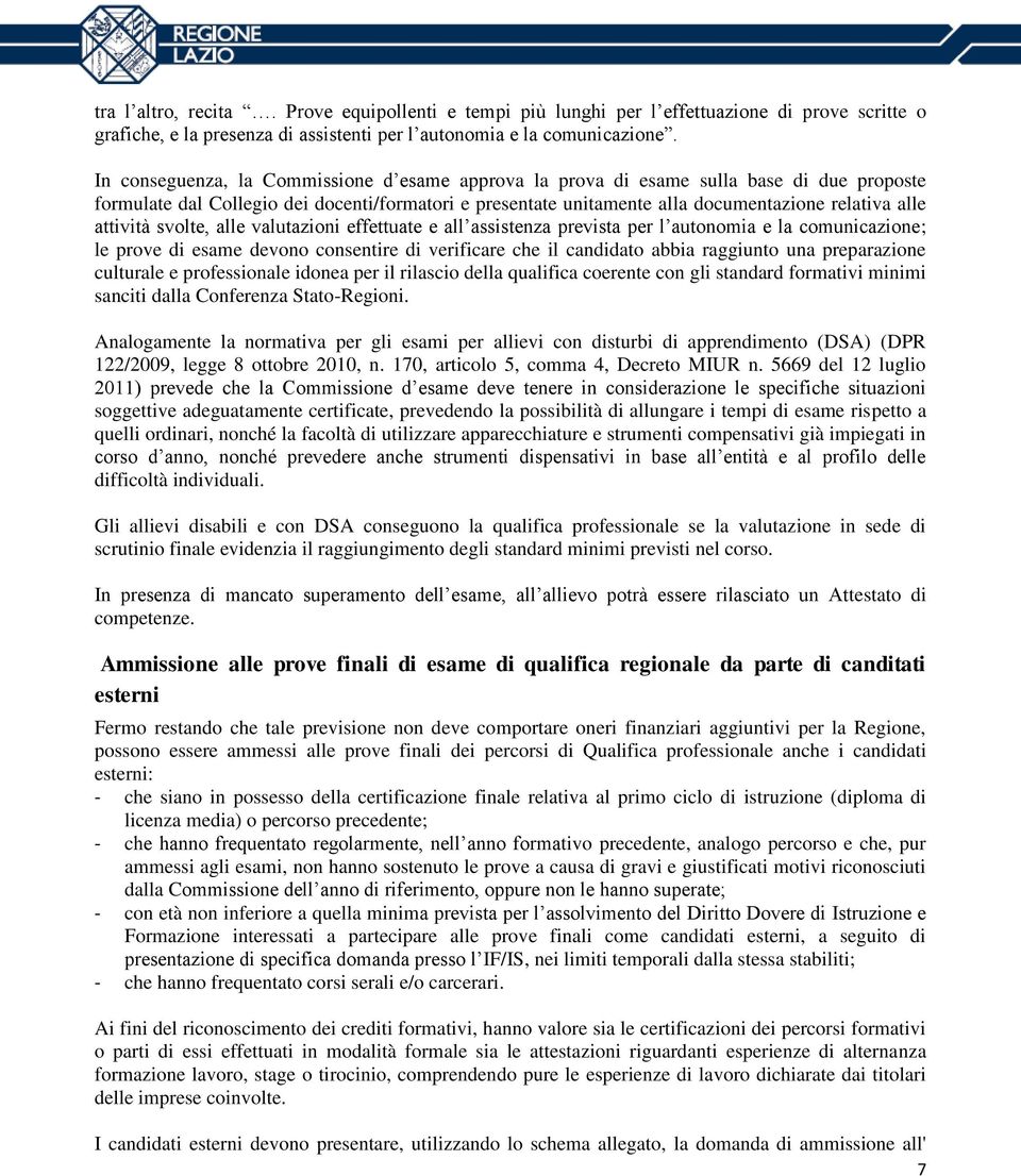 attività svolte, alle valutazioni effettuate e all assistenza prevista per l autonomia e la comunicazione; le prove di esame devono consentire di verificare che il candidato abbia raggiunto una