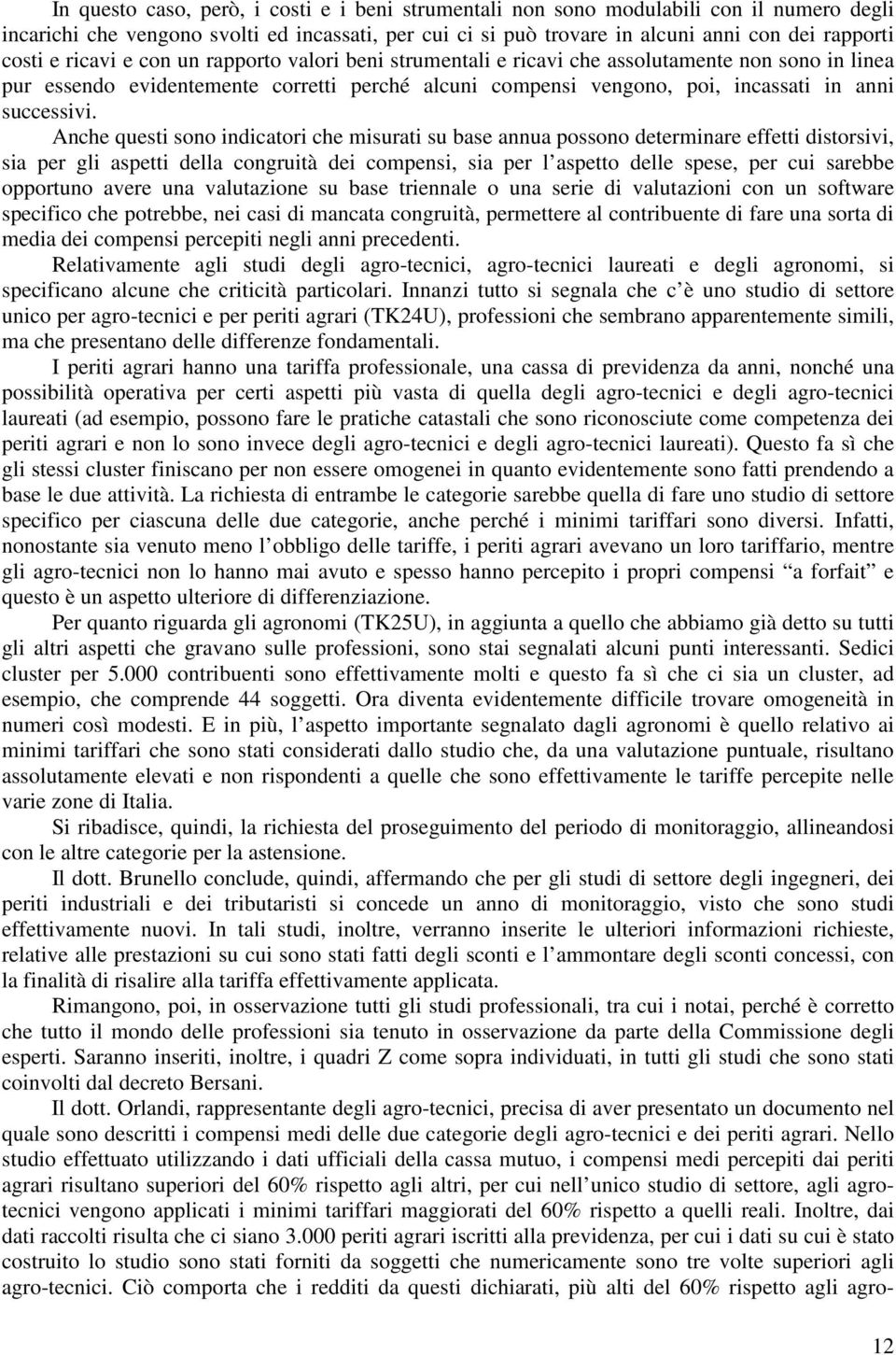 Anche questi sono indicatori che misurati su base annua possono determinare effetti distorsivi, sia per gli aspetti della congruità dei compensi, sia per l aspetto delle spese, per cui sarebbe