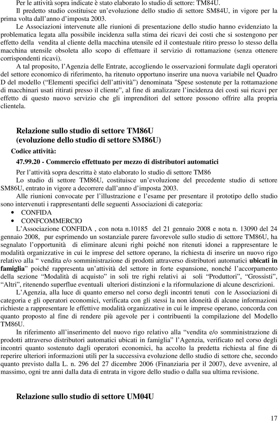 Le Associazioni intervenute alle riunioni di presentazione dello studio hanno evidenziato la problematica legata alla possibile incidenza sulla stima dei ricavi dei costi che si sostengono per