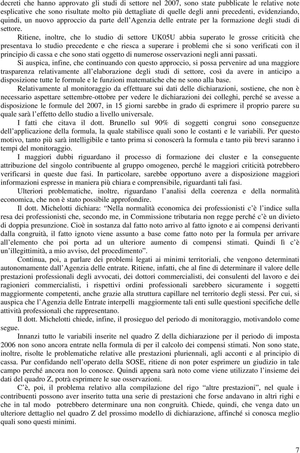 Ritiene, inoltre, che lo studio di settore UK05U abbia superato le grosse criticità che presentava lo studio precedente e che riesca a superare i problemi che si sono verificati con il principio di