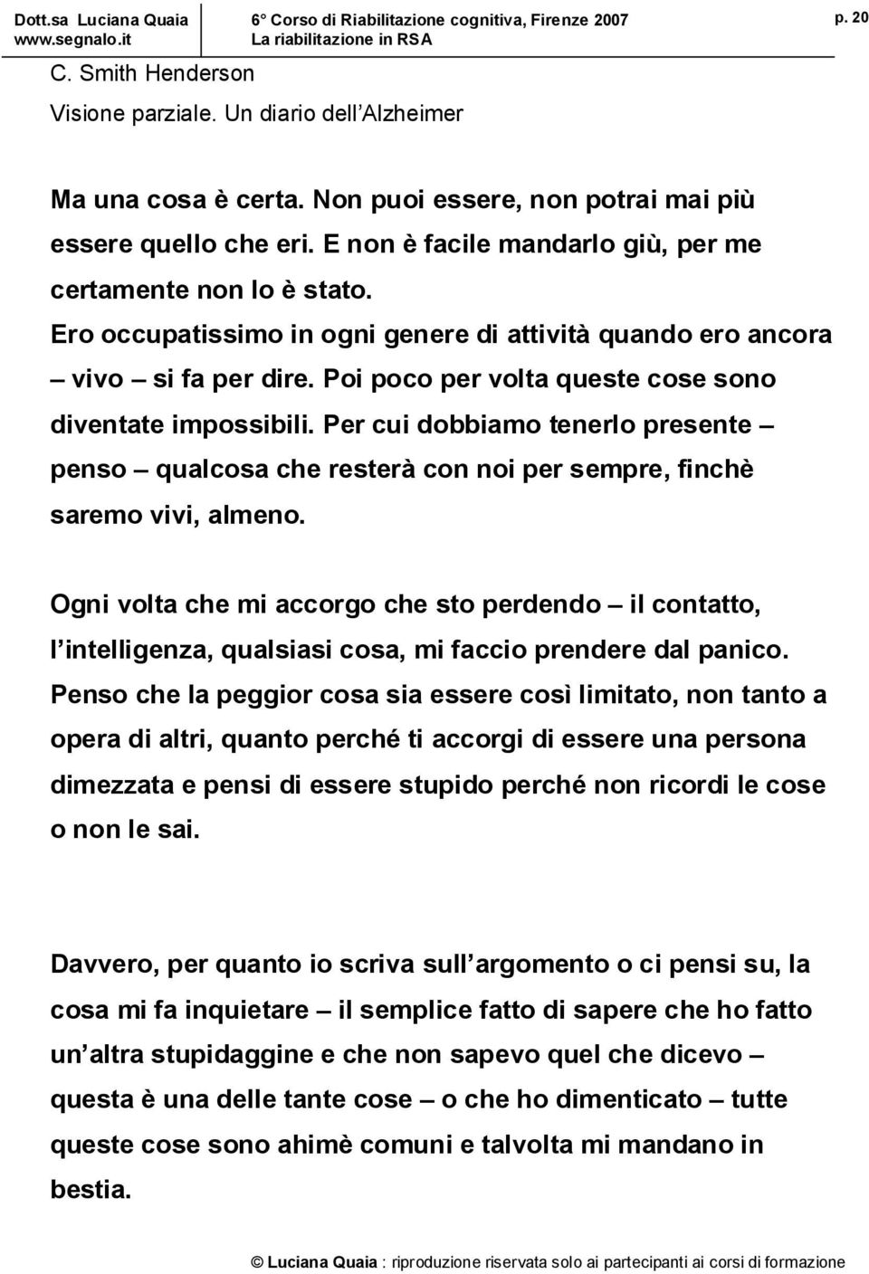 Poi poco per volta queste cose sono diventate impossibili. Per cui dobbiamo tenerlo presente penso qualcosa che resterà con noi per sempre, finchè saremo vivi, almeno.