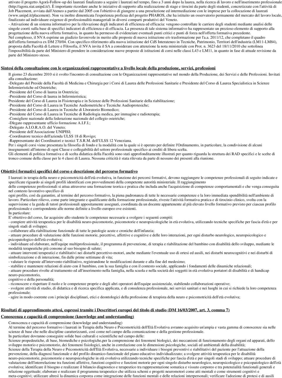 È importante ricordare anche le iniziative di supporto alla realizzazione di stage e tirocini da parte degli studenti, concretizzate con l'attività di Job Placement, avviata dall'ateneo a partire dal