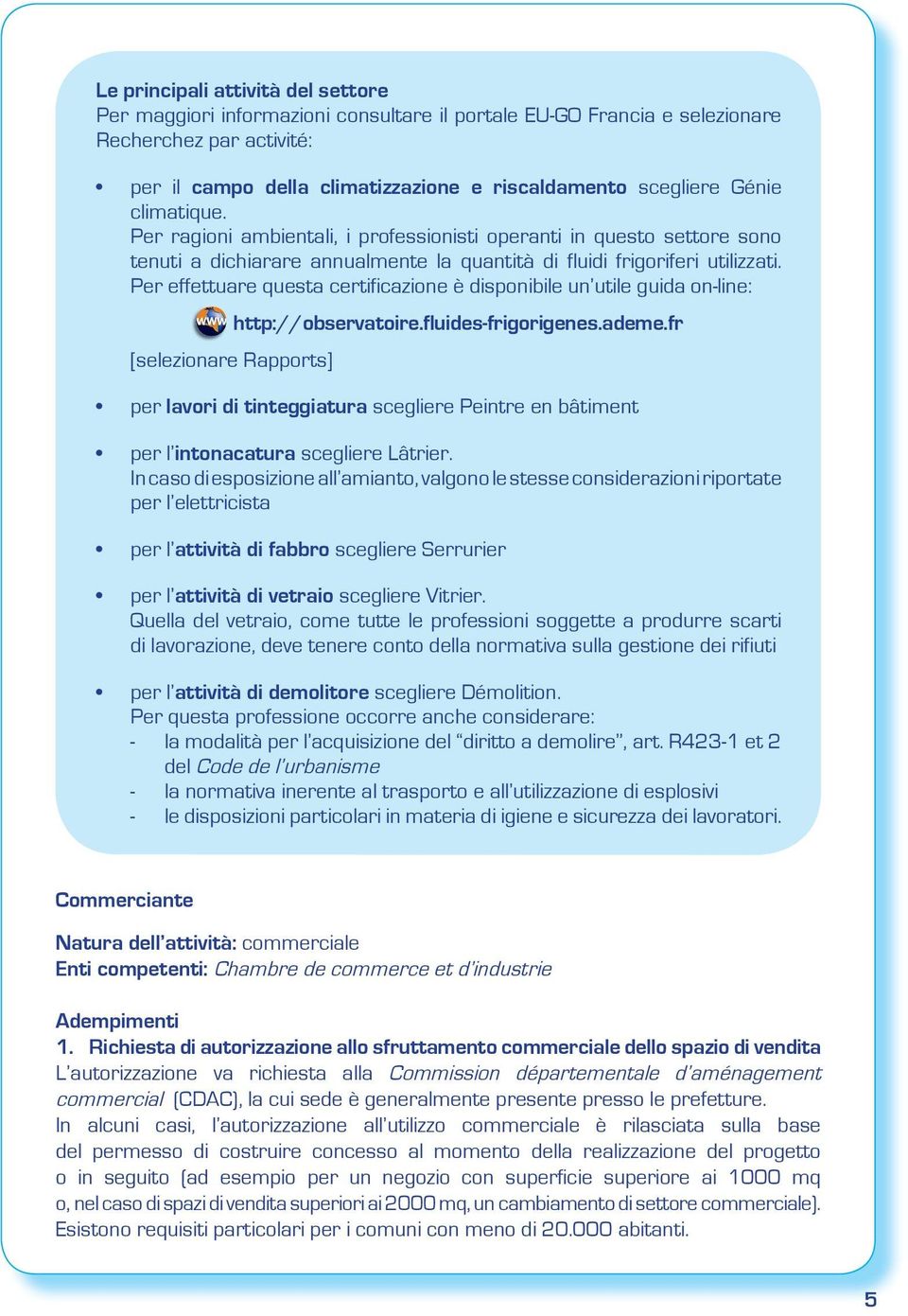 Per effettuare questa certificazione è disponibile un utile guida on-line: http://observatoire.fluides-frigorigenes.ademe.