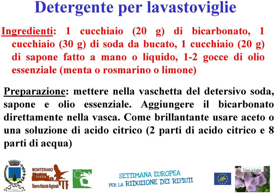 Preparazione: mettere nella vaschetta del detersivo soda, sapone e olio essenziale.