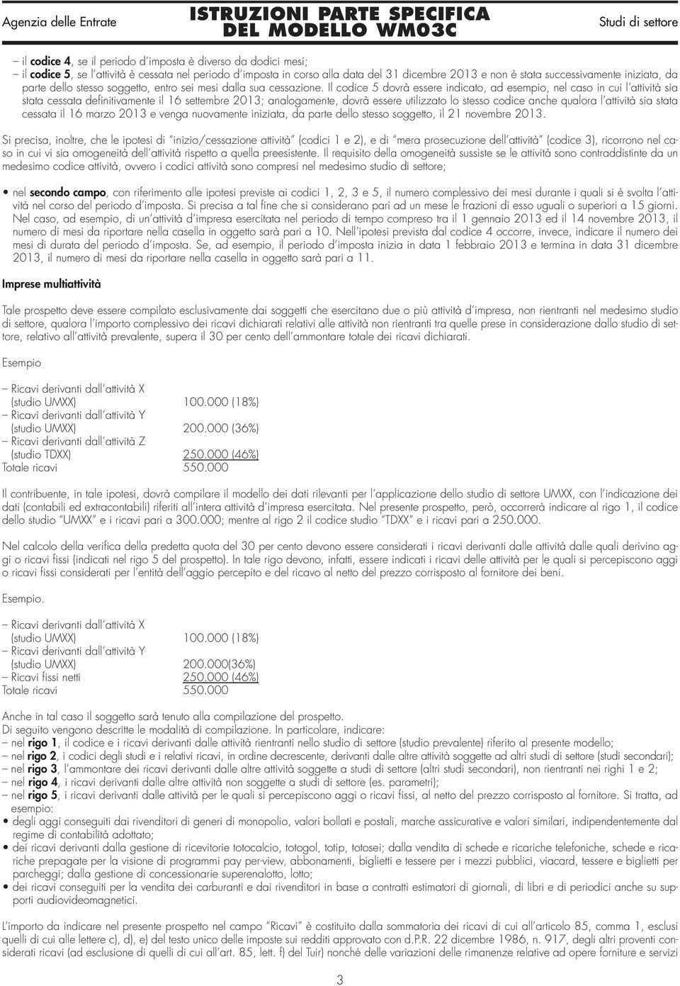 Il codice 5 dovrà essere indicato, ad esempio, nel caso in cui l attività sia stata cessata definitivamente il 16 settembre 2013; analogamente, dovrà essere utilizzato lo stesso codice anche qualora