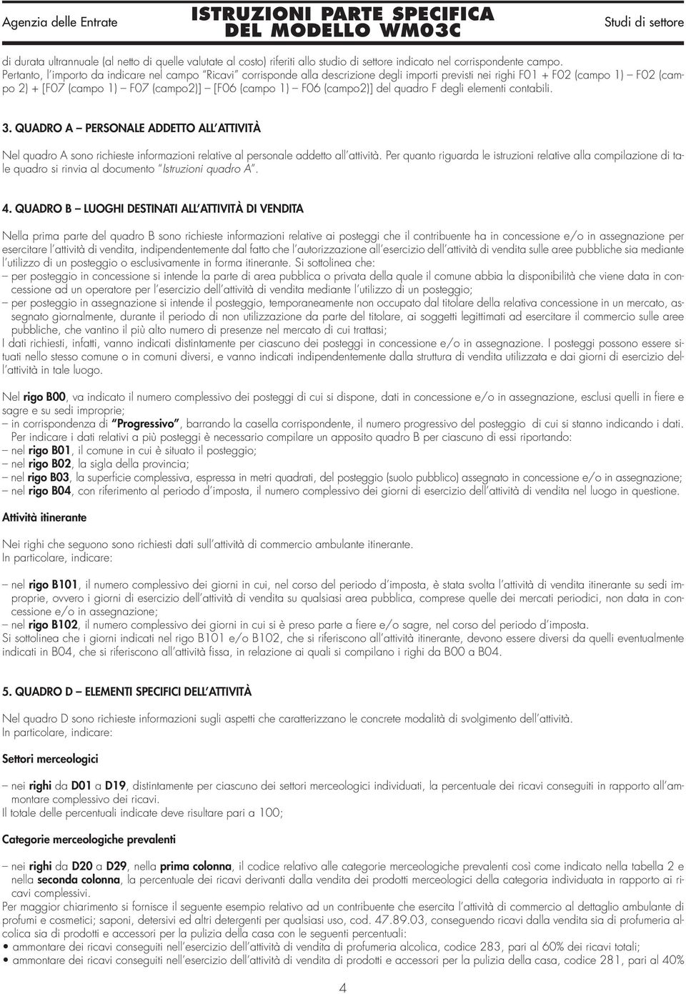 (campo2)] del quadro F degli elementi contabili. 3. QUADRO A PERSONALE ADDETTO ALL ATTIVITÀ Nel quadro A sono richieste informazioni relative al personale addetto all attività.