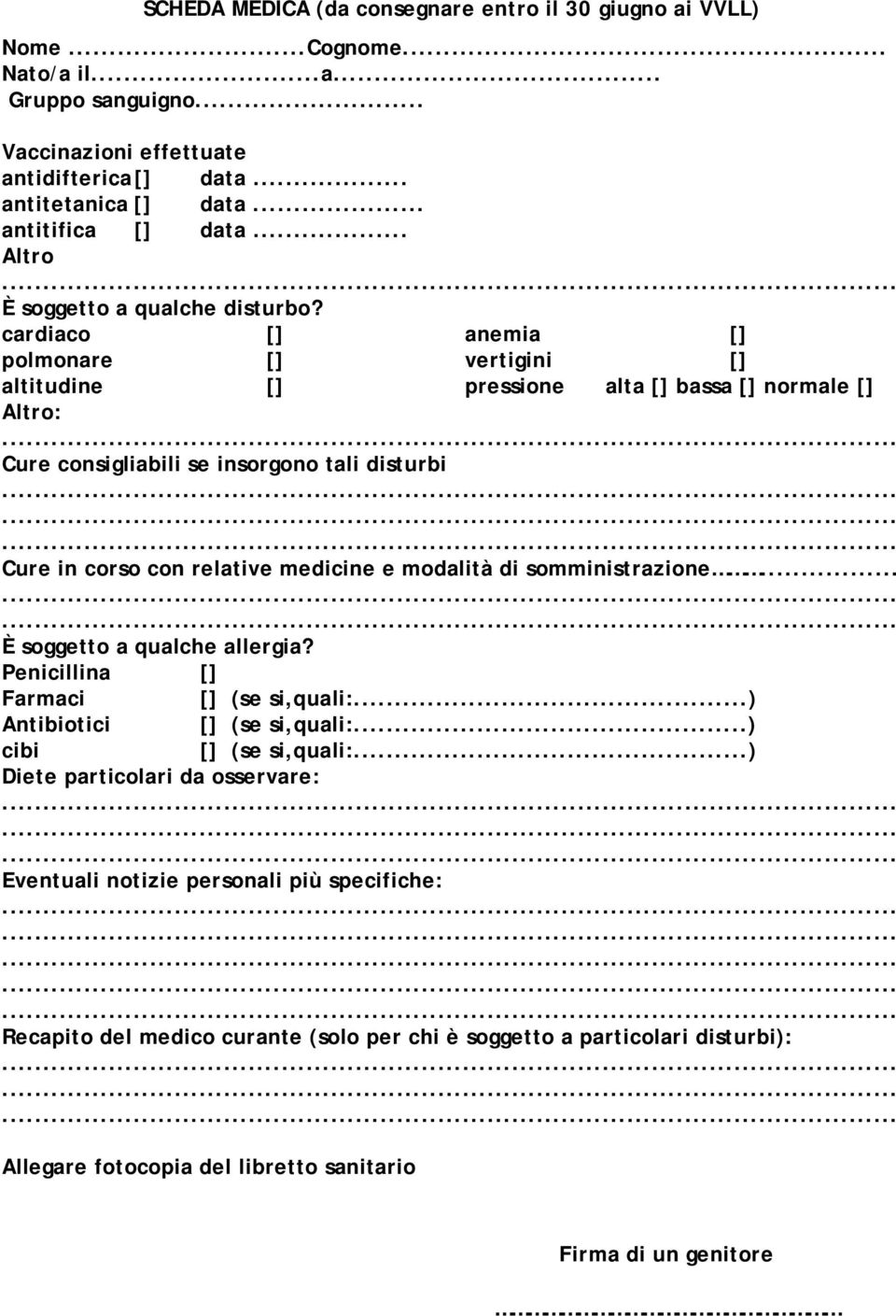 cardiaco [] anemia [] polmonare [] vertigini [] altitudine [] pressione alta [] bassa [] normale [] Altro: Cure consigliabili se insorgono tali disturbi Cure in corso con relative medicine e modalità