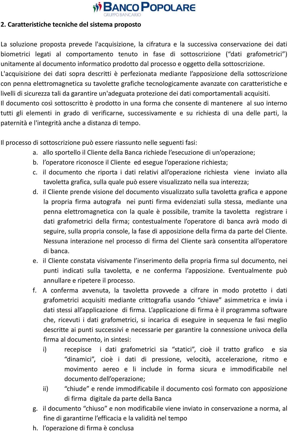 L'acquisizione dei dati sopra descritti è perfezionata mediante l apposizione della sottoscrizione con penna elettromagnetica su tavolette grafiche tecnologicamente avanzate con caratteristiche e