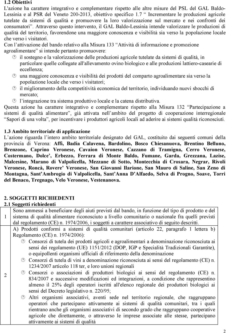 Attraverso questo intervento, il GAL Baldo-Lessinia intende valorizzare le produzioni di qualità del territorio, favorendone una maggiore conoscenza e visibilità sia verso la popolazione locale che