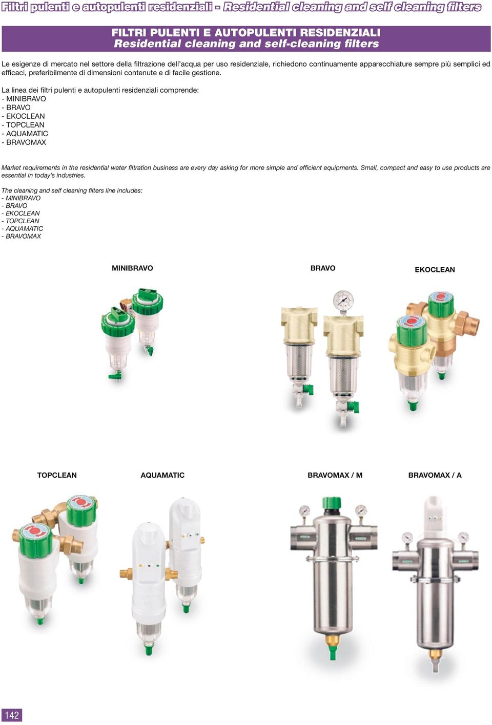 La linea dei filtri pulenti e autopulenti residenziali comprende: - MINIRVO - RVO - EKOLEN - TOPLEN - QUMTI - RVOMX Market requirements in the residential water filtration business are every day