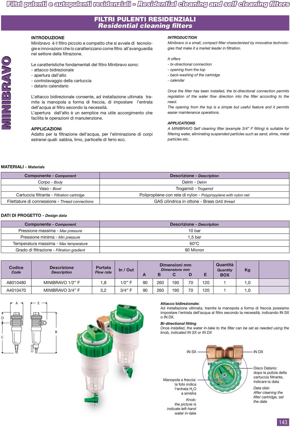 Le caratteristiche fondamentali del filtro Minibravo sono: - attacco bidirezionale - apertura dall alto - controlavaggio della cartuccia - datario calendario L attacco bidirezionale consente, ad