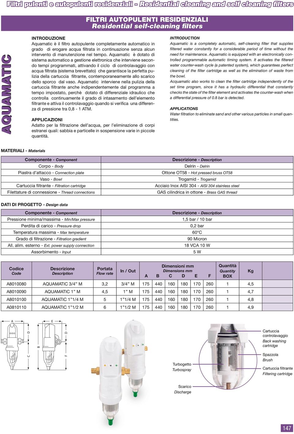 quamatic è dotato di sistema automatico a gestione elettronica che interviene secondo tempi programmati, attivando il ciclo di controlavaggio con acqua filtrata (sistema brevettato) che garantisce la