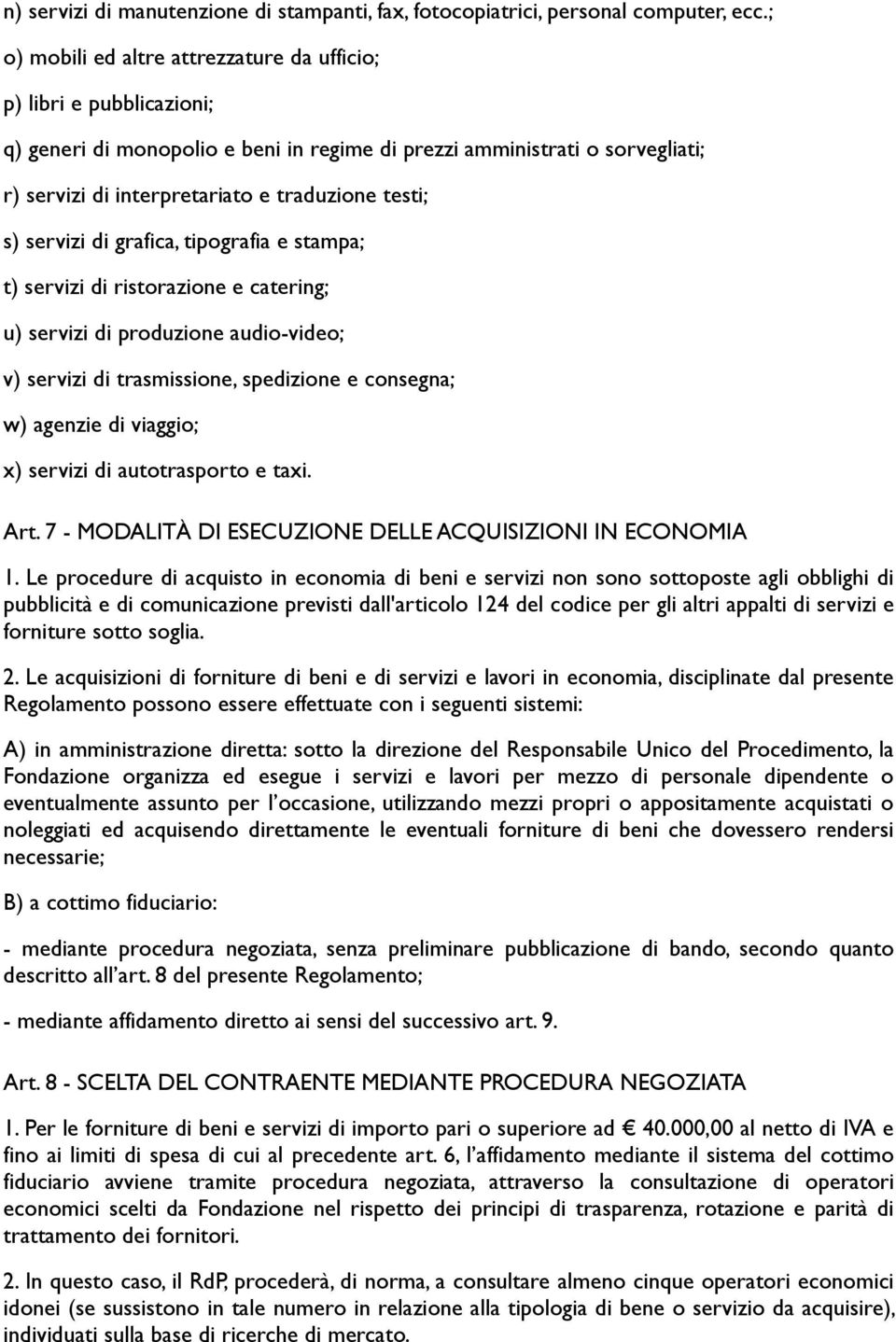 s) servizi di grafica, tipografia e stampa; t) servizi di ristorazione e catering; u) servizi di produzione audio-video; v) servizi di trasmissione, spedizione e consegna; w) agenzie di viaggio; x)