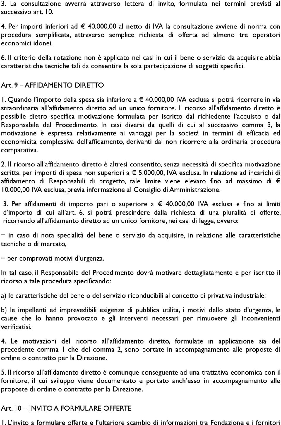 Il criterio della rotazione non è applicato nei casi in cui il bene o servizio da acquisire abbia caratteristiche tecniche tali da consentire la sola partecipazione di soggetti specifici. Art.