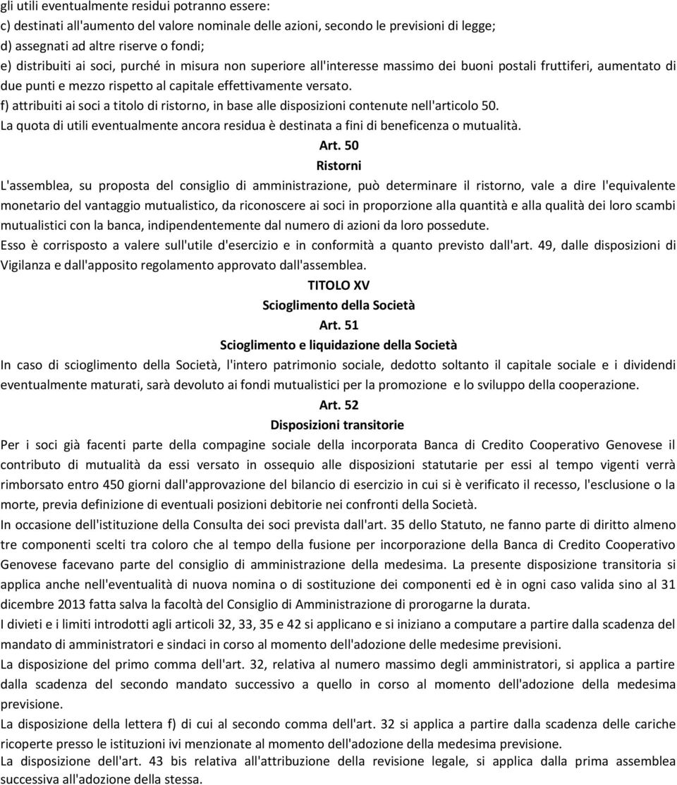 f) attribuiti ai soci a titolo di ristorno, in base alle disposizioni contenute nell'articolo 50. La quota di utili eventualmente ancora residua è destinata a fini di beneficenza o mutualità. Art.