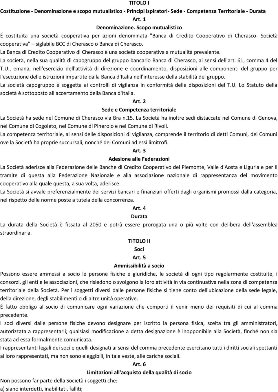 La Banca di Credito Cooperativo di Cherasco è una società cooperativa a mutualità prevalente. La società, nella sua qualità di capogruppo del gruppo bancario Banca di Cherasco, ai sensi dell'art.