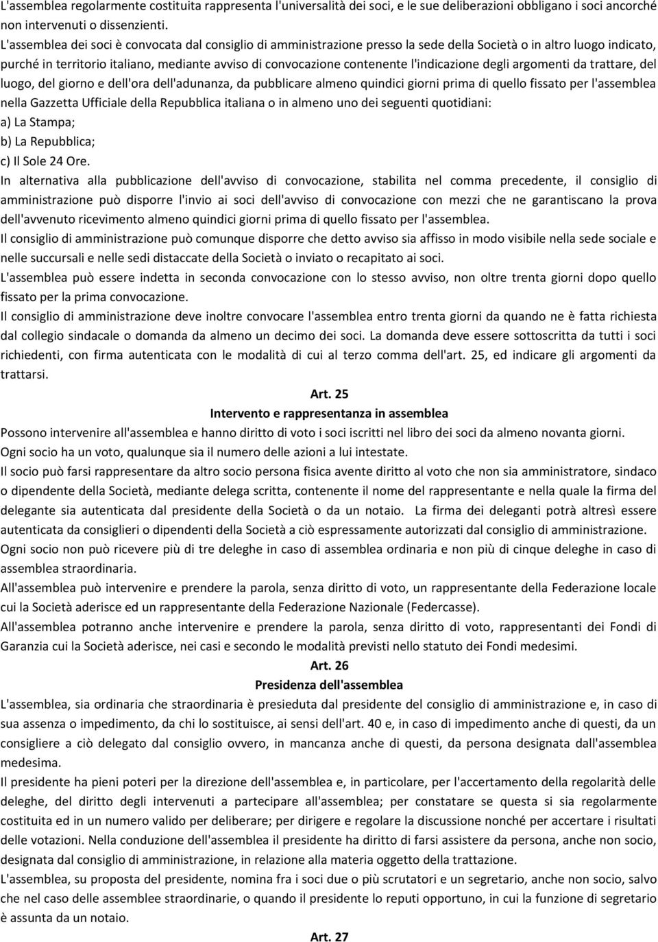 l'indicazione degli argomenti da trattare, del luogo, del giorno e dell'ora dell'adunanza, da pubblicare almeno quindici giorni prima di quello fissato per l'assemblea nella Gazzetta Ufficiale della