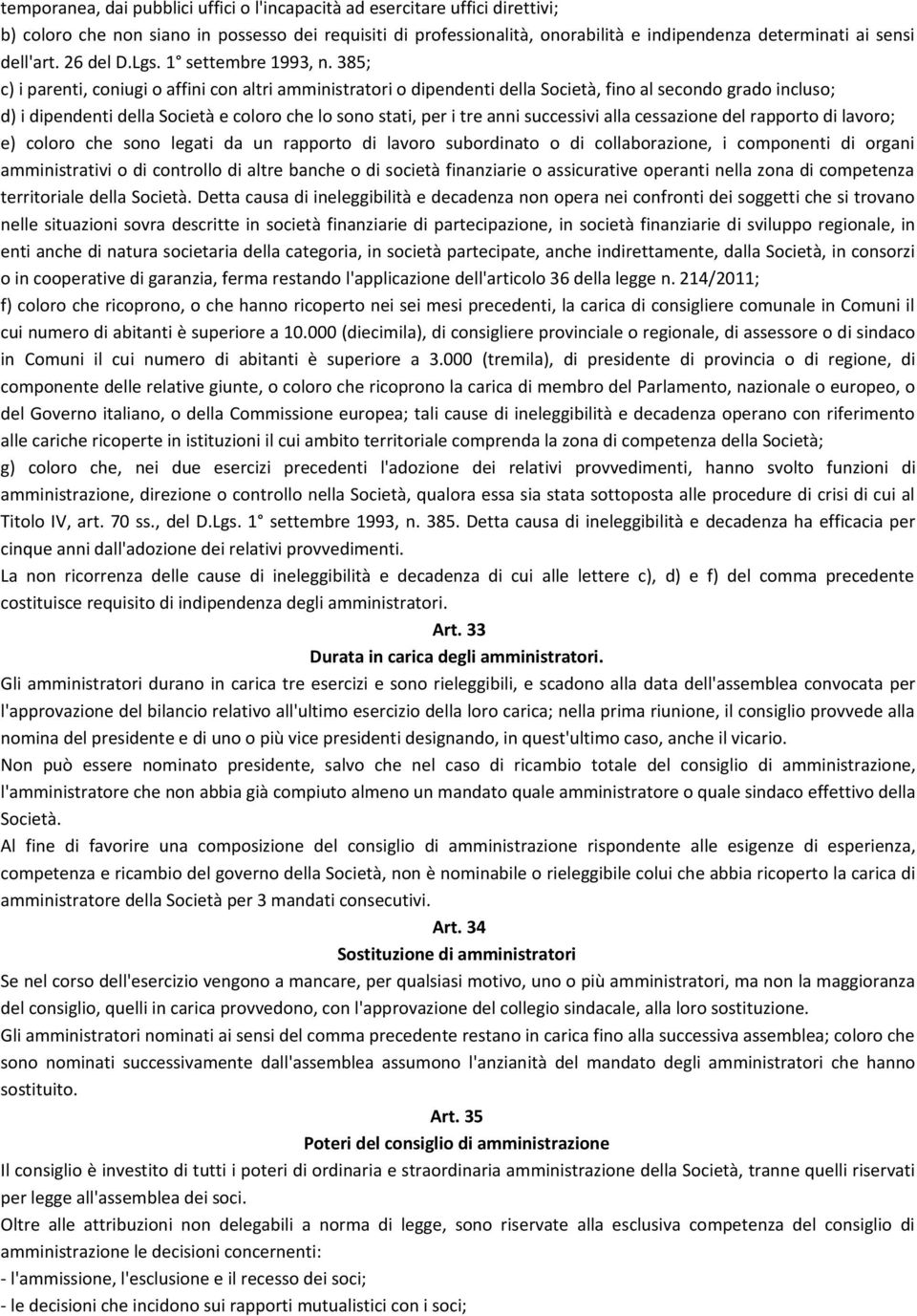 385; c) i parenti, coniugi o affini con altri amministratori o dipendenti della Società, fino al secondo grado incluso; d) i dipendenti della Società e coloro che lo sono stati, per i tre anni