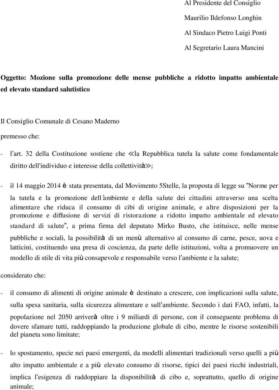 32 della Costituzione sostiene che la Repubblica tutela la salute come fondamentale diritto dell'individuo e interesse della collettività ; - il 14 maggio 2014 è stata presentata, dal Movimento