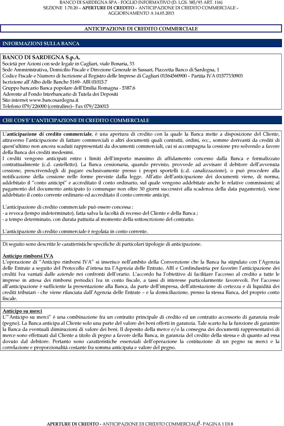 Banche 5169- ABI 01015.7 Gruppo bancario Banca popolare dell Emilia Romagna - 5387.6 Aderente al Fondo Interbancario di Tutela dei Depositi Sito internet www.bancosardegna.