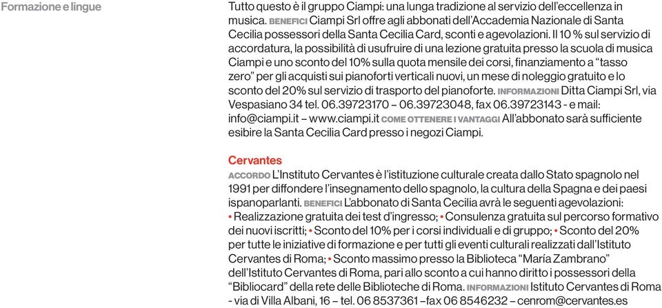 Il 10 % sul servizio di accordatura, la possibilità di usufruire di una lezione gratuita presso la scuola di musica Ciampi e uno sconto del 10% sulla quota mensile dei corsi, finanziamento a tasso