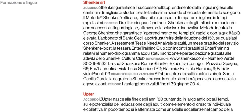 benefici Da oltre cinquant anni anni, Shenker aiuta gli italiani a comunicare con successo in lingua inglese, attraverso l esclusivo e innovativo Metodo ideato da George Shenker, che garantisce l